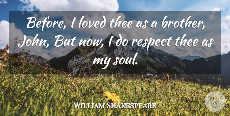 William Shakespeare Quote About Brother, Soul, Thee: Before I Loved Thee As...