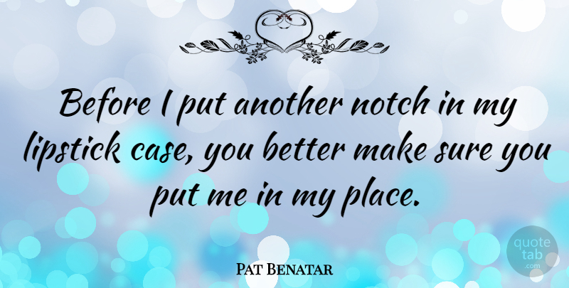 Pat Benatar Quote About Evil, Notches, Cases: Before I Put Another Notch...