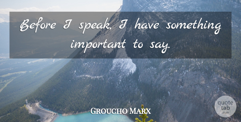 Groucho Marx Quote About Funny, Witty, Humorous: Before I Speak I Have...
