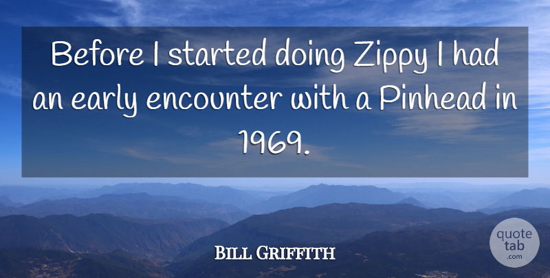 Bill Griffith Quote About Early, Encounter, Zippy: Before I Started Doing Zippy...