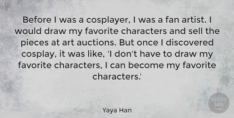Yaya Han Quote About Art, Characters, Discovered, Draw, Fan: Before I Was A Cosplayer...