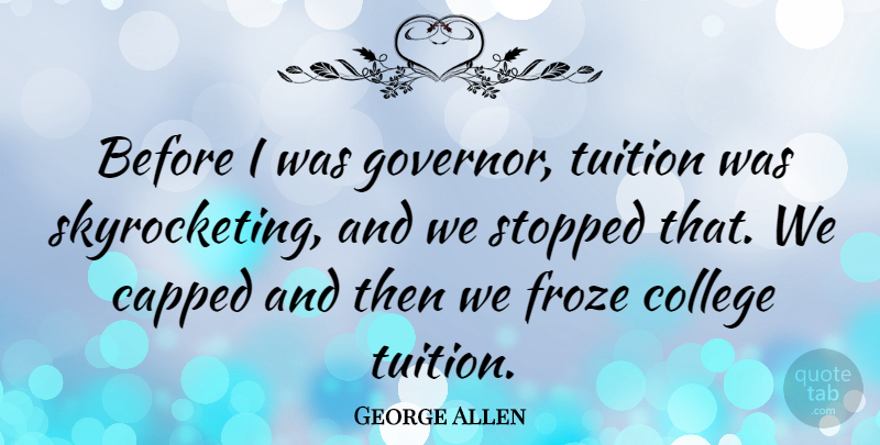George Allen Quote About Stopped: Before I Was Governor Tuition...