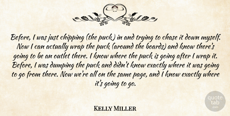 Kelly Miller Quote About Chase, Chipping, Exactly, Outlet, Puck: Before I Was Just Chipping...
