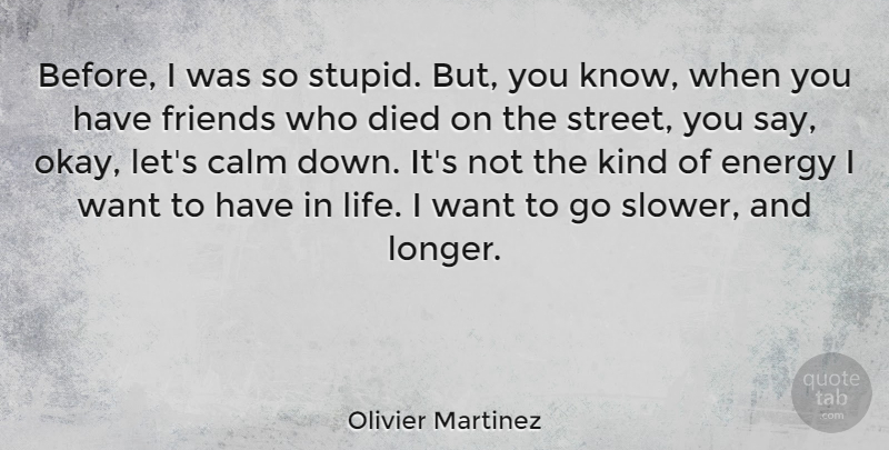 Olivier Martinez Quote About Stupid, Want, Energy: Before I Was So Stupid...
