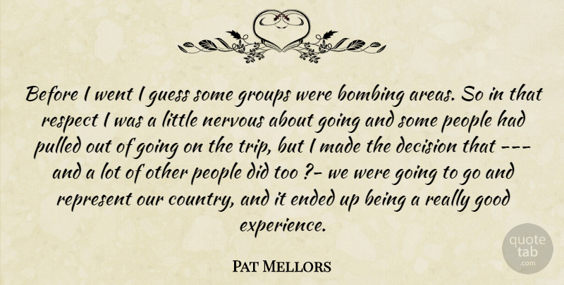 Pat Mellors Quote About Bombing, Decision, Ended, Good, Groups: Before I Went I Guess...