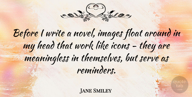 Jane Smiley Quote About Writing, Icons, Reminders: Before I Write A Novel...