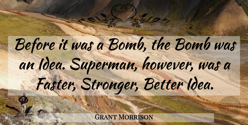 Grant Morrison Quote About Ideas, Stronger, Bombs: Before It Was A Bomb...