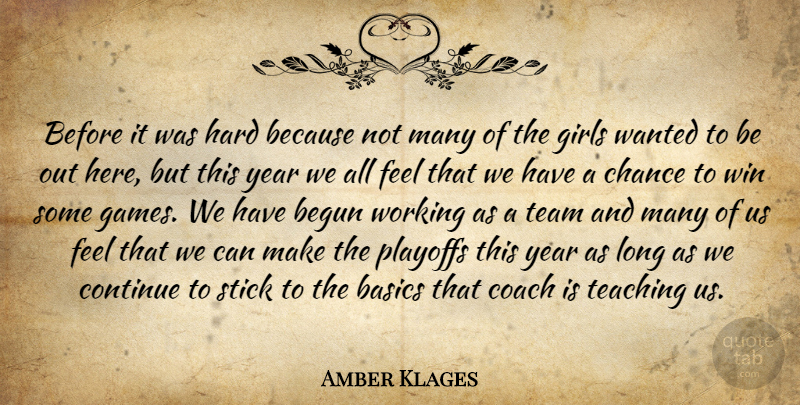 Amber Klages Quote About Basics, Begun, Chance, Coach, Continue: Before It Was Hard Because...
