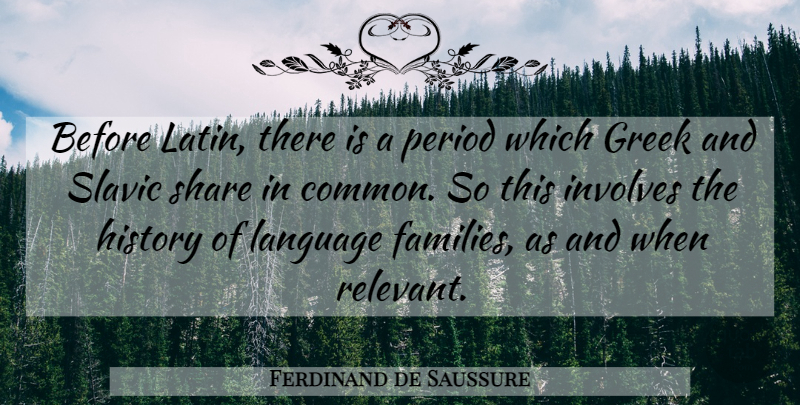 Ferdinand de Saussure Quote About Greek, History, Involves, Language, Period: Before Latin There Is A...
