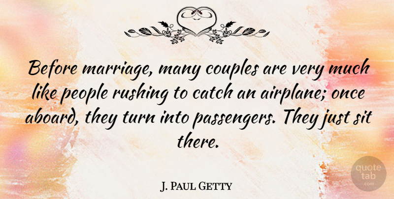 J. Paul Getty Quote About Catch, Couples, People, Rushing, Sit: Before Marriage Many Couples Are...