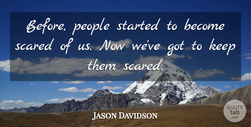 Jason Davidson Quote About People, Scared: Before People Started To Become...