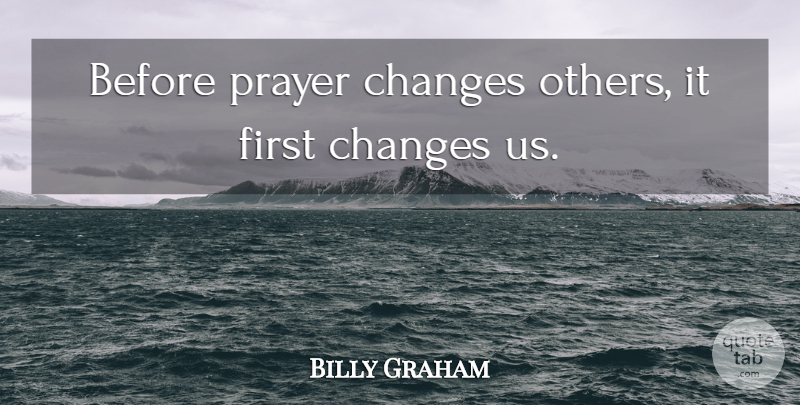 Billy Graham Quote About Prayer, Firsts: Before Prayer Changes Others It...