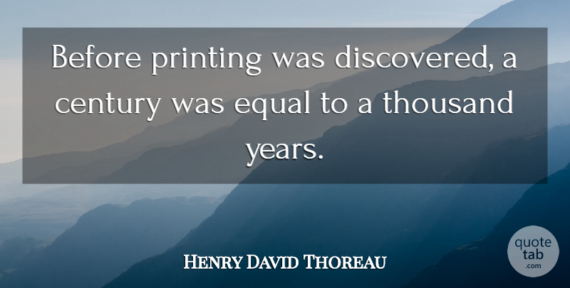 Henry David Thoreau Quote About Years, Printing, Century: Before Printing Was Discovered A...