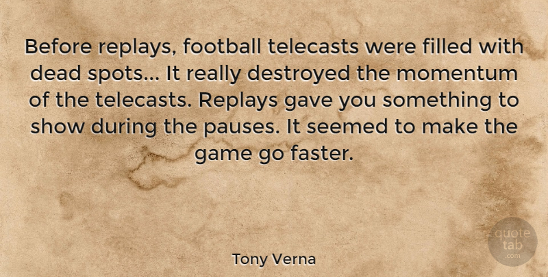Tony Verna Quote About Football, Games, Momentum: Before Replays Football Telecasts Were...