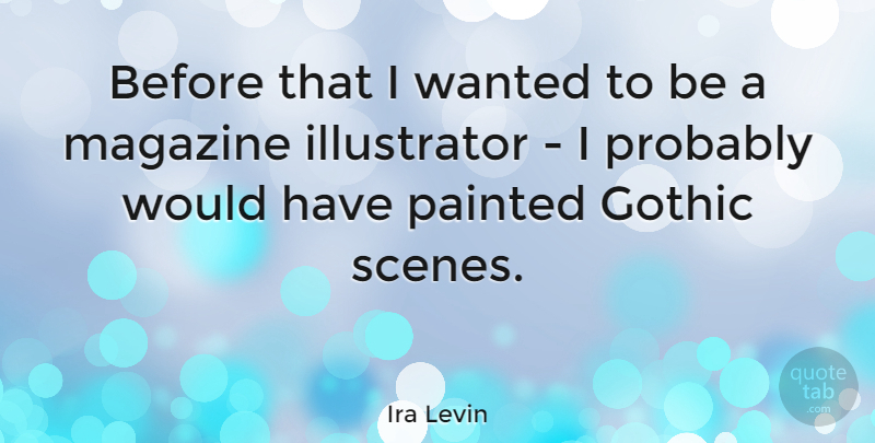 Ira Levin Quote About Magazines, Gothic, Scene: Before That I Wanted To...