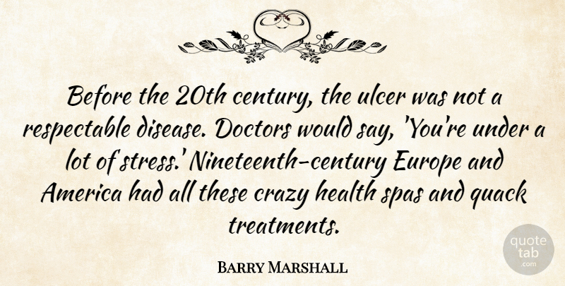 Barry Marshall Quote About America, Doctors, Europe, Health, Ulcer: Before The 20th Century The...