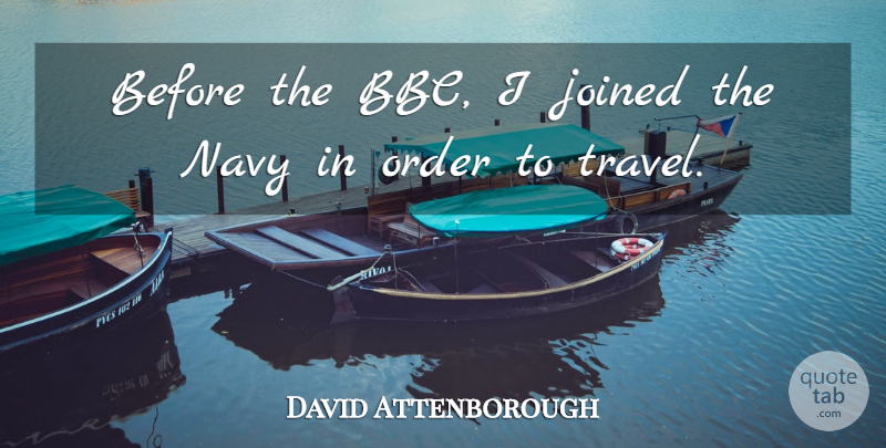 David Attenborough Quote About Travel, Order, Navy: Before The Bbc I Joined...