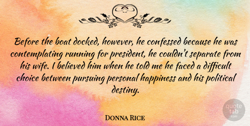 Donna Rice Quote About Believed, Boat, Choice, Difficult, Faced: Before The Boat Docked However...