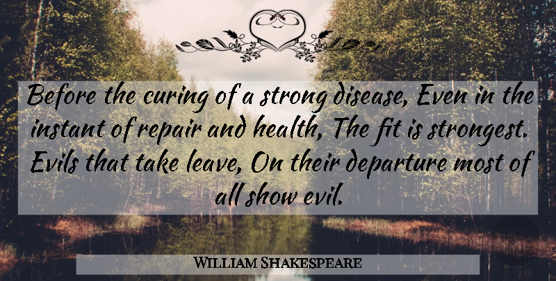 William Shakespeare Quote About Strong, Evil, Departure: Before The Curing Of A...