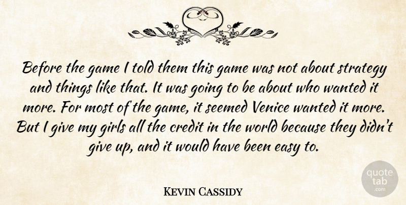 Kevin Cassidy Quote About Credit, Easy, Game, Girls, Seemed: Before The Game I Told...