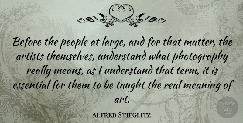 Alfred Stieglitz Quote About Photography, Art, Real: Before The People At Large...