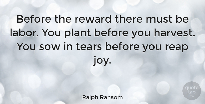Ralph Ransom Quote About Joy, Plant, Sow, Tears: Before The Reward There Must...