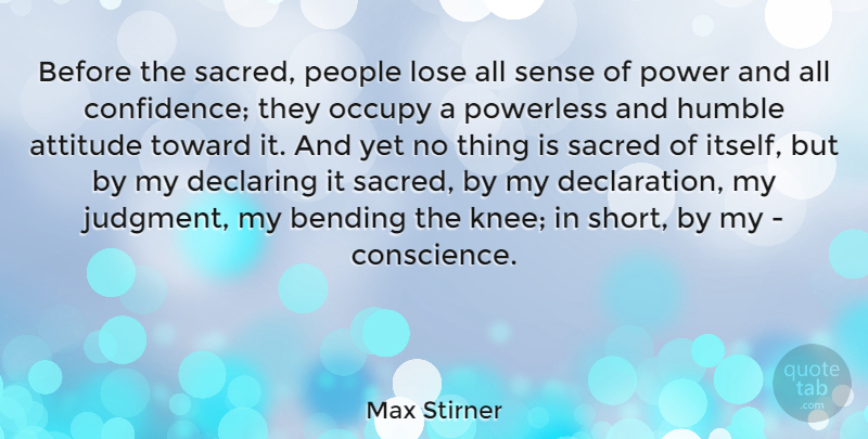 Max Stirner Quote About Attitude, Bending, Declaring, Humble, Lose: Before The Sacred People Lose...