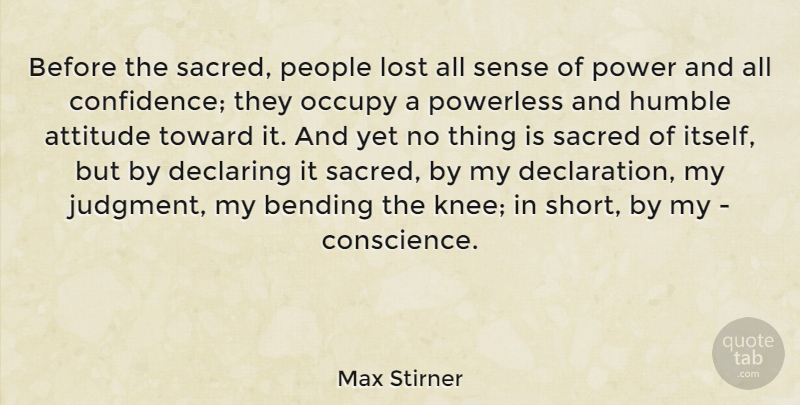 Max Stirner Quote About Attitude, Bending, Declaring, Humble, Lost: Before The Sacred People Lost...