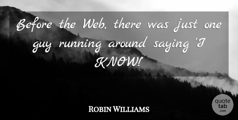 Robin Williams Quote About Running, Guy, Just One: Before The Web There Was...