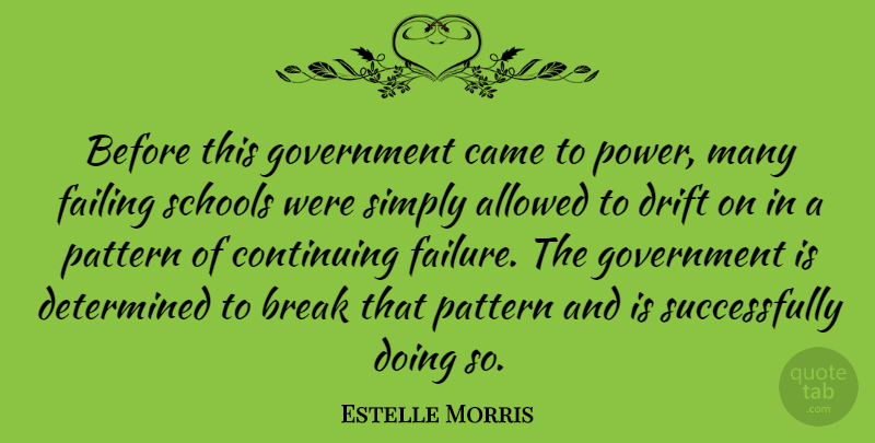 Estelle Morris Quote About Allowed, Break, Came, Continuing, Determined: Before This Government Came To...