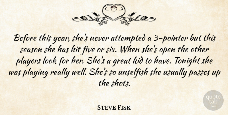 Steve Fisk Quote About Attempted, Five, Great, Hit, Kid: Before This Year Shes Never...