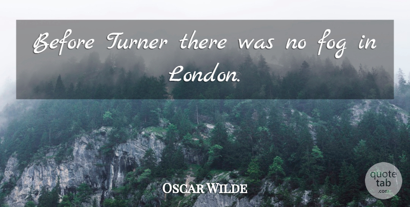 Oscar Wilde Quote About Fog, London, Turner: Before Turner There Was No...