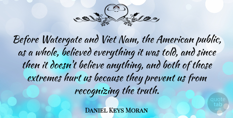 Daniel Keys Moran Quote About Believe, Believed, Both, Extremes, French Actress: Before Watergate And Viet Nam...