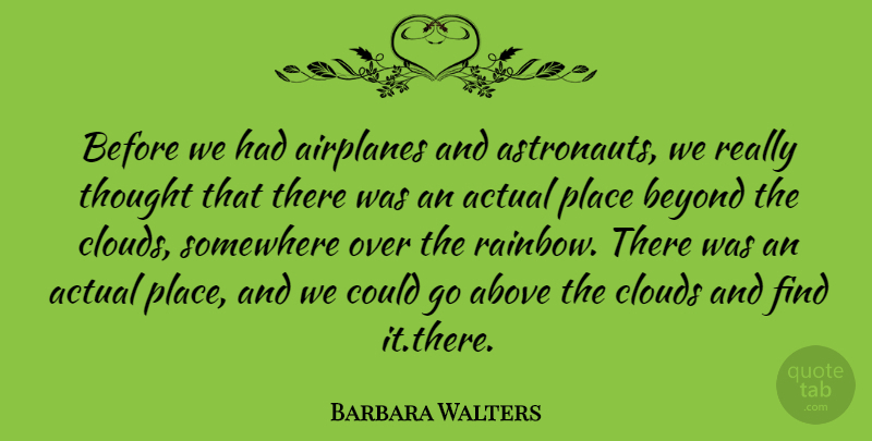 Barbara Walters Quote About Airplane, Clouds, Rainbow: Before We Had Airplanes And...
