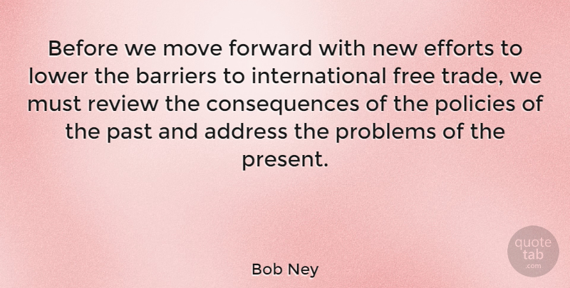 Bob Ney Quote About Moving, Past, Effort: Before We Move Forward With...