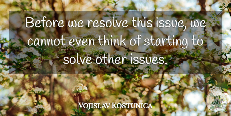 Vojislav Kostunica Quote About Cannot, Resolve, Solve, Starting: Before We Resolve This Issue...