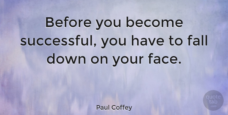 Paul Coffey Quote About Fall, Successful, Faces: Before You Become Successful You...