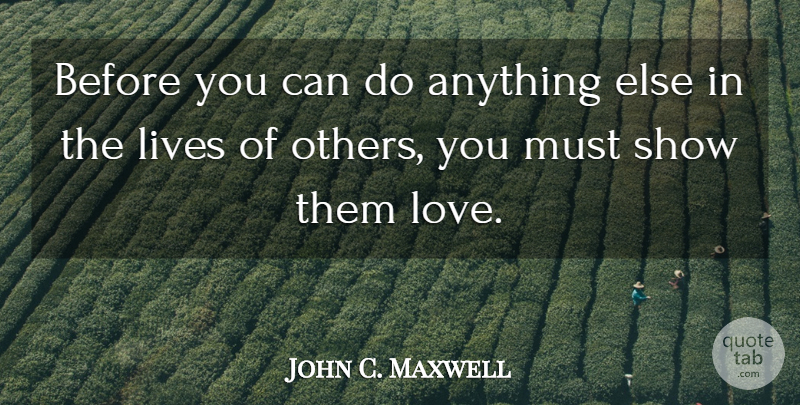 John C. Maxwell Quote About Shows, Lives Of Others, Can Do: Before You Can Do Anything...