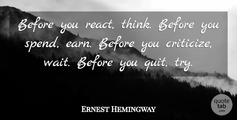 Ernest Hemingway Quote About Thinking, Waiting, Trying: Before You React Think Before...