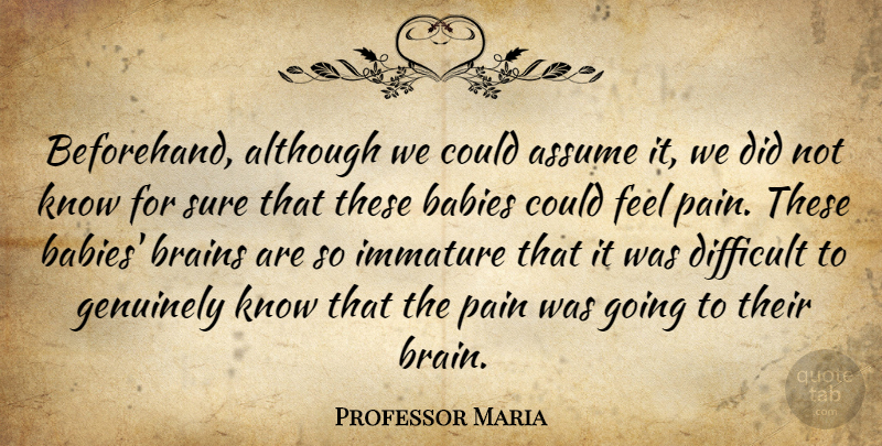 Professor Maria Quote About Although, Assume, Babies, Brains, Difficult: Beforehand Although We Could Assume...