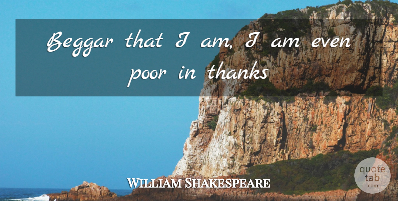 William Shakespeare Quote About Poverty, Thanks, Poor: Beggar That I Am I...