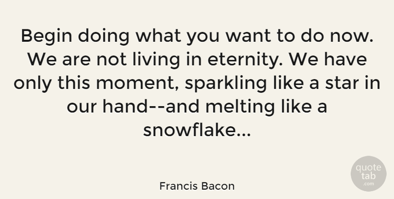 Francis Bacon Quote About Inspirational, Life, Positive: Begin Doing What You Want...