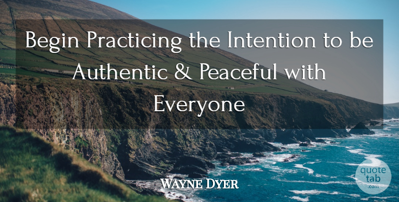 Wayne Dyer Quote About Peaceful, Intention: Begin Practicing The Intention To...
