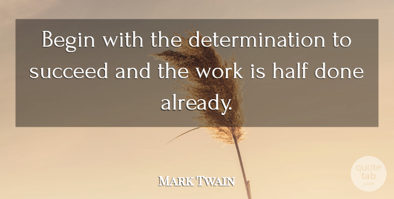 Mark Twain Quote About Determination, Half, Succeed: Begin With The Determination To...