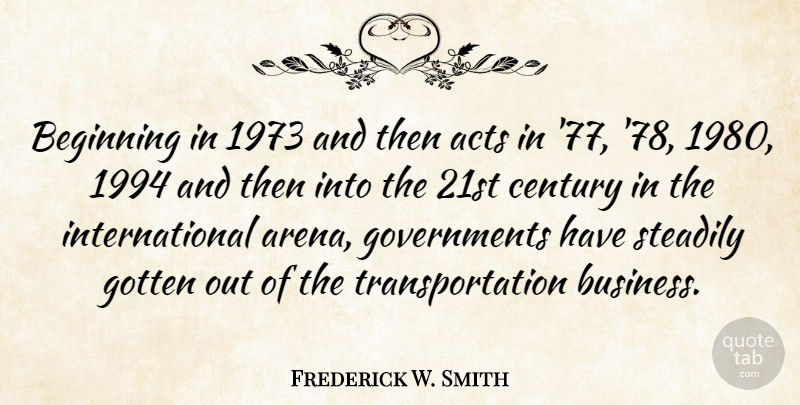 Frederick W. Smith Quote About Government, Arena, Century: Beginning In 1973 And Then...