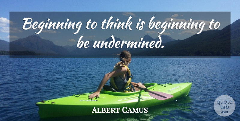 Albert Camus Quote About Thinking: Beginning To Think Is Beginning...