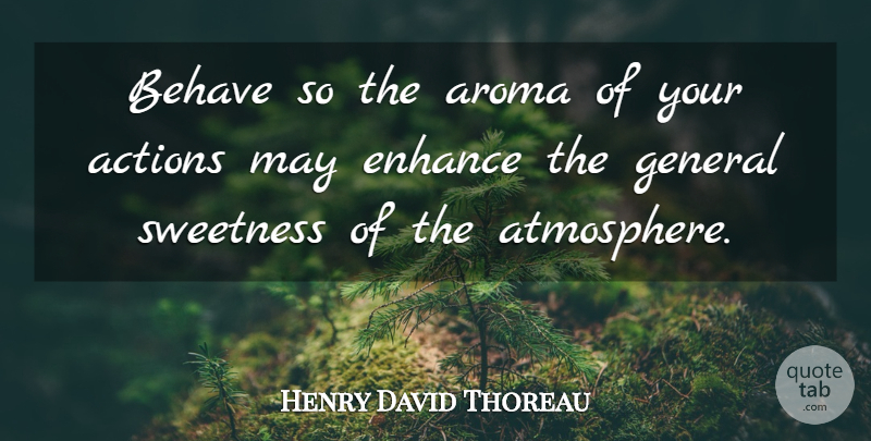 Henry David Thoreau Quote About Atmosphere, May, Aroma: Behave So The Aroma Of...