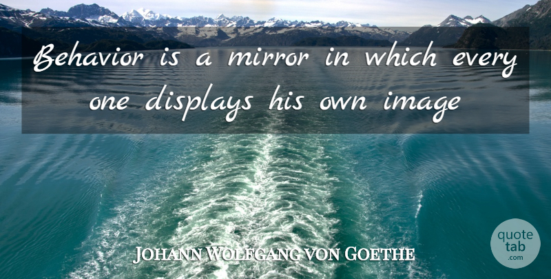Johann Wolfgang von Goethe Quote About Behavior, Image, Mirror: Behavior Is A Mirror In...