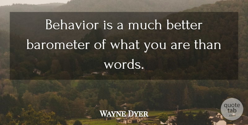 Wayne Dyer Quote About Action, Behavior, Barometer: Behavior Is A Much Better...