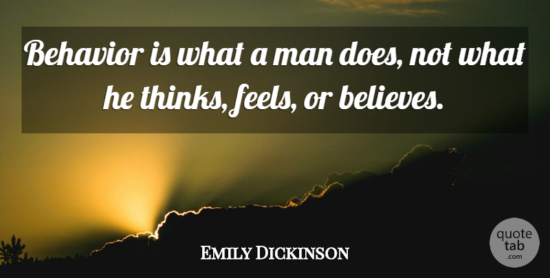 Emily Dickinson Quote About Believe, Men, Thinking: Behavior Is What A Man...
